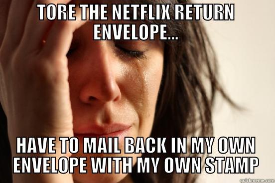 TORE THE NETFLIX RETURN ENVELOPE... HAVE TO MAIL BACK IN MY OWN ENVELOPE WITH MY OWN STAMP First World Problems