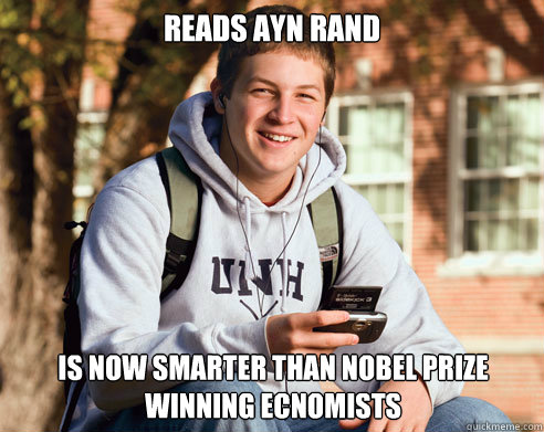 reads ayn rand is now smarter than nobel prize winning ecnomists  College Freshman