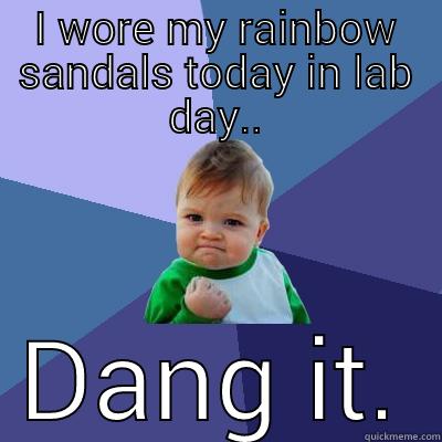 I WORE MY RAINBOW SANDALS TODAY IN LAB DAY.. DANG IT. Success Kid