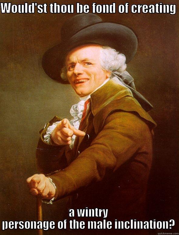 WOULD'ST THOU BE FOND OF CREATING  A WINTRY PERSONAGE OF THE MALE INCLINATION? Joseph Ducreux