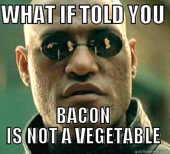 WHAT IF TOLD YOU  BACON IS NOT A VEGETABLE Matrix Morpheus
