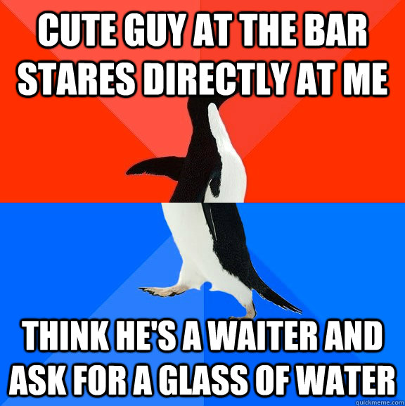 Cute guy at the bar stares directly at me think he's a waiter and ask for a glass of water  Socially Awesome Awkward Penguin