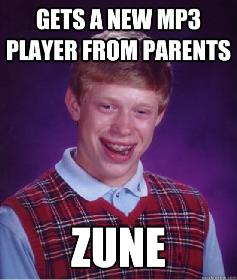 Gets a new MP3 Player from parents Zune - Gets a new MP3 Player from parents Zune  Bad Luck Brian