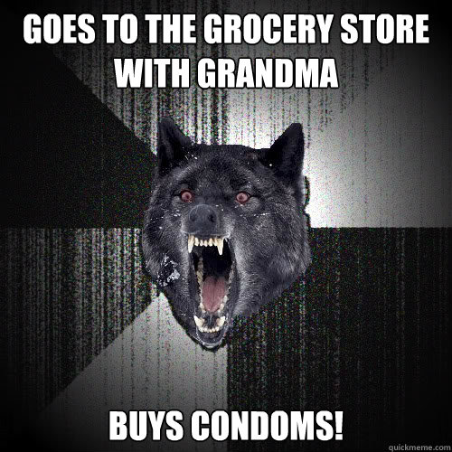 Goes to the grocery store with grandma buys condoms!  insanitywolf