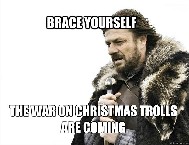 BRACE YOURSELf the war on christmas trolls are coming  BRACE YOURSELF SOLO QUEUE