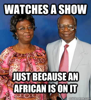 Watches A show just because an african is on it   African Parents