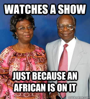 Watches A show just because an african is on it   African Parents