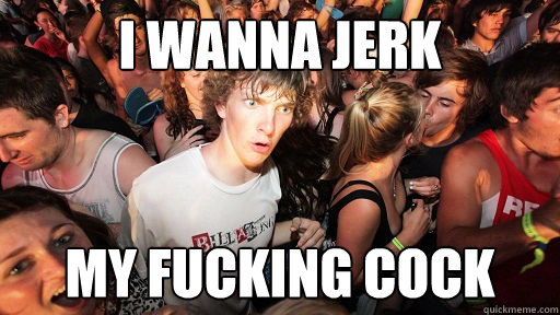 I wanna jerk my fucking cock  Sudden Clarity Clarence