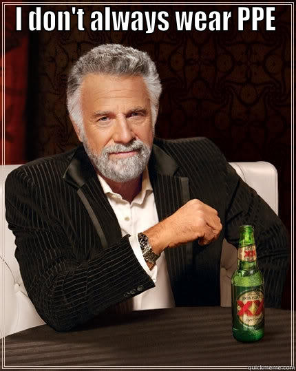 I DON'T ALWAYS WEAR PPE  The Most Interesting Man In The World