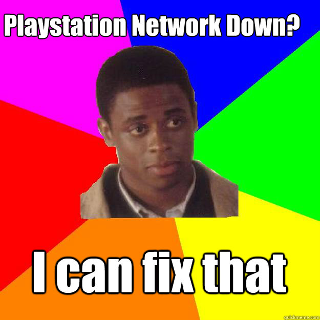 Playstation Network Down? I can fix that  Sam the Onion Man