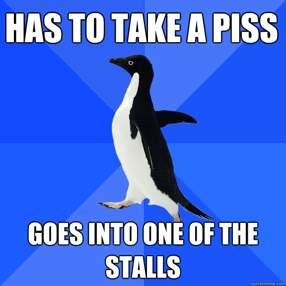 Has to take a piss goes into one of the stalls  Socially Awkward Penguin