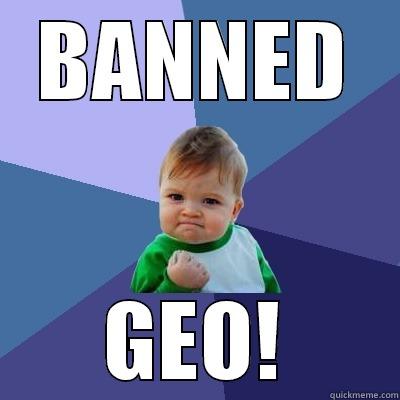 geo got banned - BANNED GEO! Success Kid