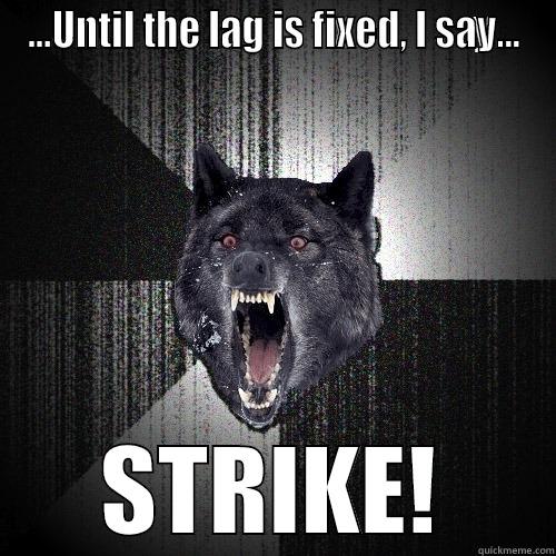 No More Work! - ...UNTIL THE LAG IS FIXED, I SAY... STRIKE! Insanity Wolf