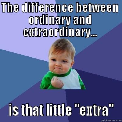 THE DIFFERENCE BETWEEN ORDINARY AND EXTRAORDINARY...  IS THAT LITTLE 