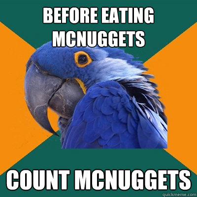 before eating mcnuggets count mcnuggets  Paranoid Parrot