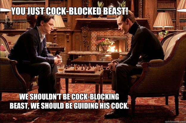 You just cock-blocked Beast!  We shouldn't be cock-blocking Beast, we should be guiding his cock. - You just cock-blocked Beast!  We shouldn't be cock-blocking Beast, we should be guiding his cock.  Interessi comuni