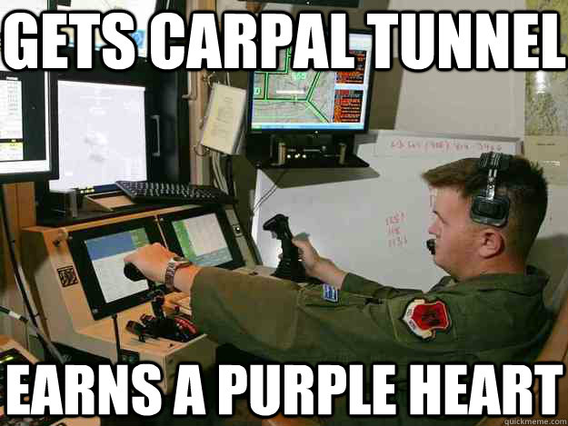 Gets carpal tunnel earns a purple heart  First World Drone Operator Problems