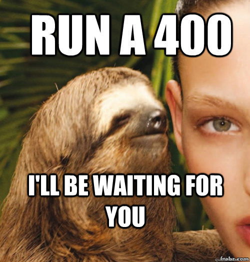 Run a 400 I'll be waiting for you  rape sloth