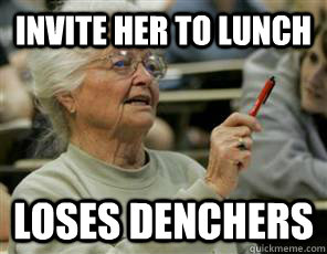 Invite her to lunch loses denchers  Senior College Student