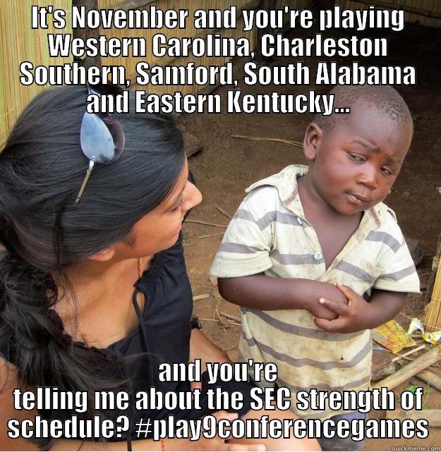 IT'S NOVEMBER AND YOU'RE PLAYING WESTERN CAROLINA, CHARLESTON SOUTHERN, SAMFORD, SOUTH ALABAMA AND EASTERN KENTUCKY... AND YOU'RE TELLING ME ABOUT THE SEC STRENGTH OF SCHEDULE? #PLAY9CONFERENCEGAMES Skeptical Third World Kid
