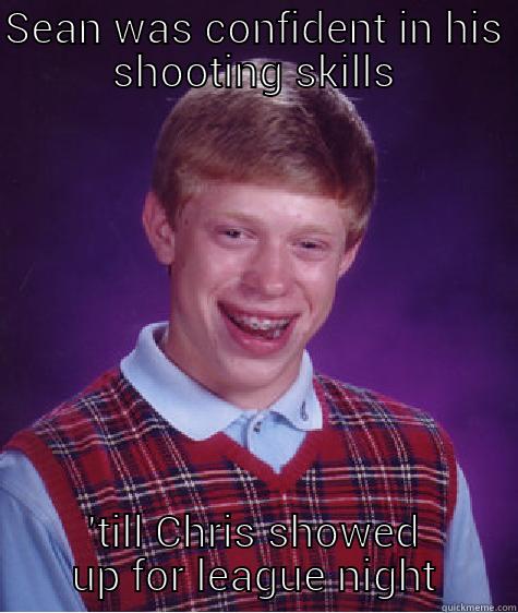 SEAN WAS CONFIDENT IN HIS SHOOTING SKILLS 'TILL CHRIS SHOWED UP FOR LEAGUE NIGHT Bad Luck Brian