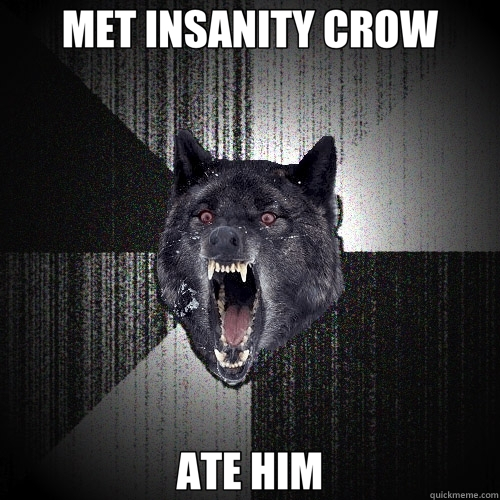 MET INSANITY CROW ATE HIM  Insanity Wolf