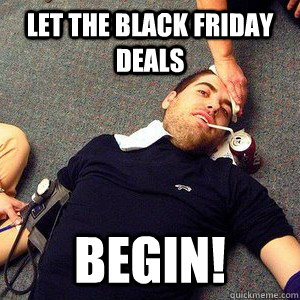 Let the Black Friday deals BEGIN! - Let the Black Friday deals BEGIN!  blackfriday
