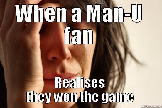 WHEN A MAN-U FAN REALISES THEY WON THE GAME First World Problems