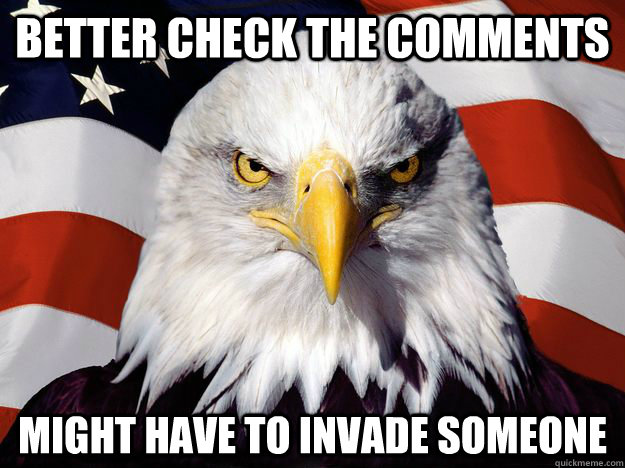 Better check the comments might have to invade someone  One-up America
