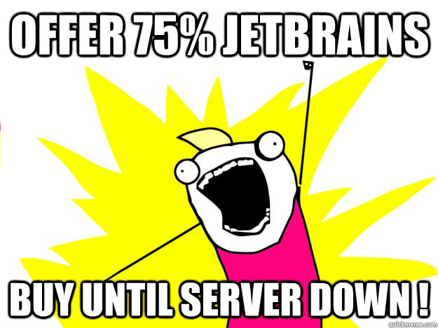 OFFER 75% JetBrains BUY UNTIL server down ! - OFFER 75% JetBrains BUY UNTIL server down !  Buy All the Things