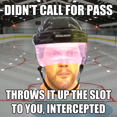 DIDN'T CALL FOR PASS THROWS IT UP THE SLOT TO YOU, INTERCEPTED  Scumbag EASHL Playah