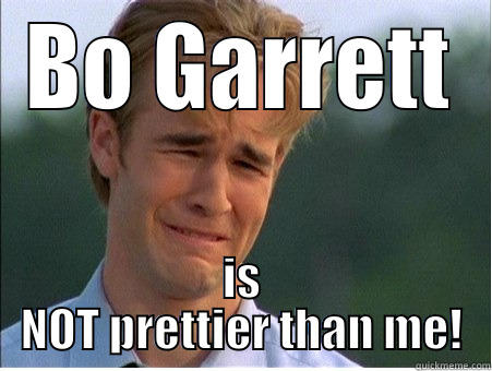 BO GARRETT IS NOT PRETTIER THAN ME! 1990s Problems