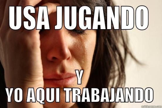 USA JUGANDO Y YO AQUI TRABAJANDO First World Problems