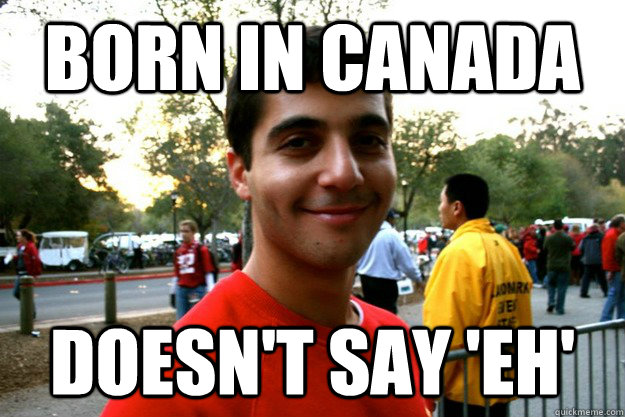 born in canada doesn't say 'eh'  