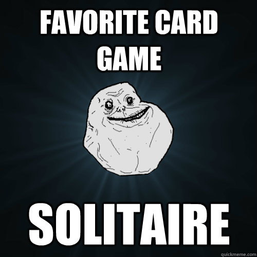 Favorite card game solitaire  Forever Alone
