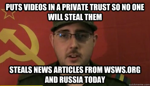puts videos in a private trust so no one will steal them steals news articles from wsws.org and russia today  
