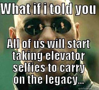 WHAT IF I TOLD YOU  ALL OF US WILL START TAKING ELEVATOR SELFIES TO CARRY ON THE LEGACY... Matrix Morpheus
