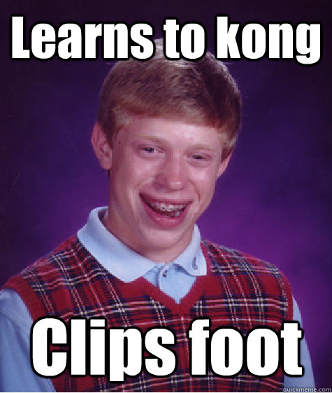 Learns to kong Clips foot  Bad Luck Brian