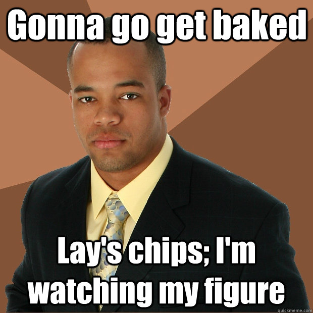 Gonna go get baked Lay's chips; I'm watching my figure  Successful Black Man