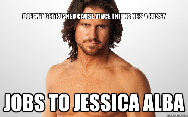 Doesn't get pushed cause Vince thinks he's a pussy jobs to jessica alba - Doesn't get pushed cause Vince thinks he's a pussy jobs to jessica alba  John Morrison Jessica Alba