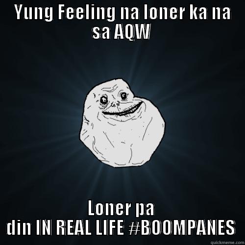  YUNG FEELING NA LONER KA NA SA AQW LONER PA DIN IN REAL LIFE #BOOMPANES Forever Alone
