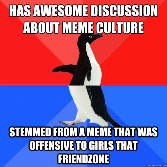 has awesome discussion about meme culture stemmed from a meme that was offensive to girls that friendzone  Socially Awksome Penguin