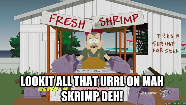 lookit all that urrl on mah skrimp deh! - lookit all that urrl on mah skrimp deh!  Cajun Shrimper