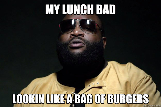 My lunch bad Lookin like a bag of burgers - My lunch bad Lookin like a bag of burgers  Rick Ross