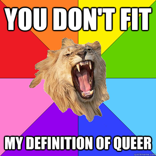 You don't fit my definition of queer  Queer-on-Queer Hate Lion