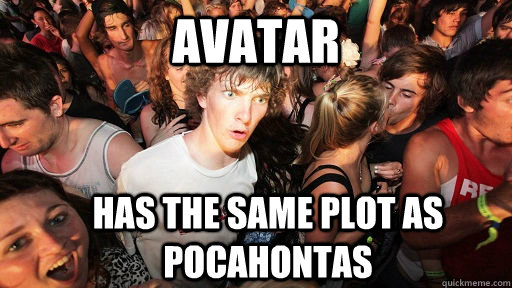 Avatar  Has the same plot as Pocahontas  Sudden Clarity Clarence