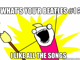 What's you'r beatles #1 ? I Like all the songs   All The Things