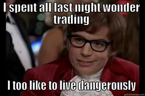 I SPENT ALL LAST NIGHT WONDER TRADING I TOO LIKE TO LIVE DANGEROUSLY Dangerously - Austin Powers