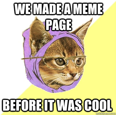 WE MADE A MEME PAGE  BEFORE IT WAS COOL  Hipster Kitty