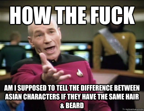 How the fuck Am I supposed to tell the difference between asian characters if they have the same hair & beard  Annoyed Picard HD